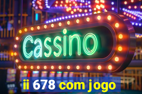 ii 678 com jogo
